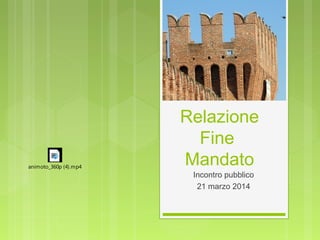 Relazione
Fine
Mandato
Incontro pubblico
21 marzo 2014
animoto_360p (4).mp4
 