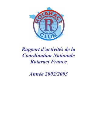 Rapport d’activités de la 
Coordination Nationale 
Rotaract France 
Année 2002/2003 
 