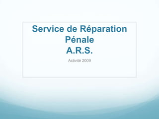 Service de Réparation PénaleA.R.S. Activité 2009 