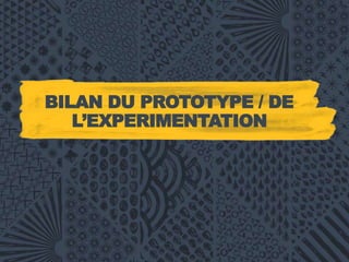 BILAN DU PROTOTYPE / DE
L’EXPERIMENTATION
 