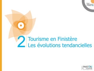 www.finisteretourisme.com 
5 
Tourisme en Finistère Les évolutions tendancielles 
2  