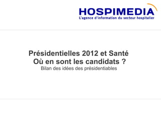 Présidentielles 2012 et Santé
 Où en sont les candidats ?
   Bilan des idées des présidentiables
 