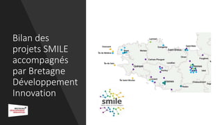 Bilan des
projets SMILE
accompagnés
par Bretagne
Développement
Innovation
 