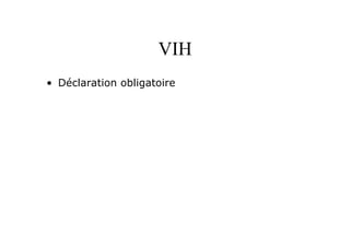 VIH
•  Déclaration obligatoire
 