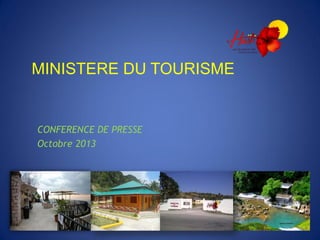 MINISTERE DU TOURISME

CONFERENCE DE PRESSE
Octobre 2013

 