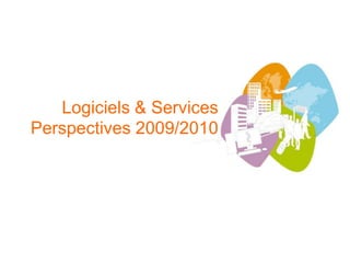 Logiciels & Services
Perspectives 2009/2010
 