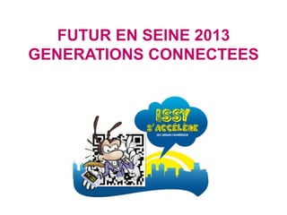 FUTUR EN SEINE 2013
GENERATIONS CONNECTEES
 