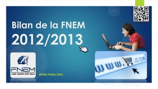 Bilan de la FNEM
2012/2013
WWW.FNEM.ORG
 