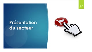 17
Présentation
du secteur
 