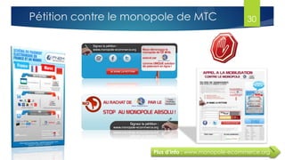 Plus d’info : www.monopole-ecommerce.org
30Pétition contre le monopole de MTC
 