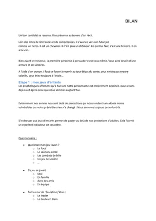  
	
  
	
  
	
  
	
  
	
  
	
  
	
  
	
  
	
  
	
  
	
  
2. Votre	
  profil	
  
	
  
Vos	
  initiales	
  représentent	
  votre	
  profil	
  :	
  
-­‐ 	
  -­‐	
  	
   	
  	
  -­‐	
  	
  	
  	
  	
  	
  -­‐	
  
	
  
Elles	
  correspondent	
  à	
  
1. E	
  :	
  extraversion	
  -­‐	
  I	
  :	
  introversion	
  
2. S	
  :	
  sensation	
  -­‐	
  N	
  :	
  intuition	
  
3. T	
  :	
  thought/pensée	
  -­‐	
  F	
  :	
  feeling/sentiment	
  
4. J	
  :	
  jugement	
  -­‐	
  P	
  :	
  perception	
   	
  
 