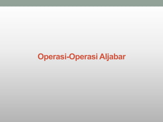 Operasi-Operasi Aljabar
 