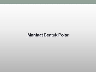Manfaat Bentuk Polar
 