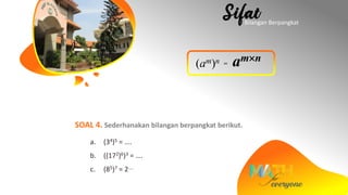 (am)n = amn
SOAL 4. Sederhanakan bilangan berpangkat berikut.
a. (34)5 = ….
b. ((172)6)3 = ….
c. (85)7 = 2….
Bilangan Berpangkat
 
