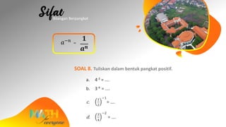 𝑎−𝑛
=
𝟏
𝒂 𝒏
SOAL 8. Tuliskan dalam bentuk pangkat positif.
a. 4-3 = ….
b. 3-4 = ….
c.
1
2
−1
= ….
d.
3
4
−2
= ….
Bilangan Berpangkat
 