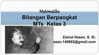 Zainul Hasan, S. Si.
hasan.140692@gmail.com
Matematika
Bilangan Berpangkat
MTs Kelas 3
 