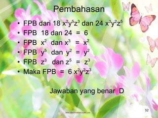 Pembahasan FPB dari 18 x 2 y 5 z 3  dan 24 x 3 y 2 z 5 FPB  18 dan 24  =  6 FPB  x 2  dan x 3   =  x 2  FPB  y 5  dan  y 2   =  y 2 FPB  z 3  dan z 5  =  z 3   Maka FPB  =  6 x 2 y 2 z 3 Jawaban yang benar  D 