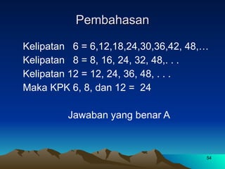 Pembahasan Kelipatan  6 = 6,12,18,24,30,36,42, 48,… Kelipatan  8 = 8, 16, 24, 32, 48,. . . Kelipatan 12 = 12, 24, 36, 48, . . . Maka KPK 6, 8, dan 12 =  24 Jawaban yang benar A 