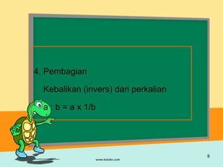 4. Pembagian Kebalikan (invers) dari perkalian  a : b = a x 1/b  
