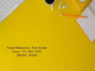 Nama Mahasiswa : Erni Aryani
Cawu : VI / 2021-2022
PRODI : PGSD
 