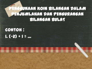 PENGGUNAAN KOIN BILANGAN DALAM
   PENJUMLAHAN DAN PENGURANGAN
          BILANGAN BULAT

Contoh :
1. (-2) + 1 = ...
 