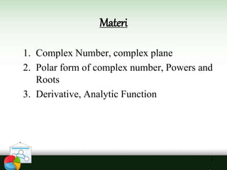 Materi
2
1. Complex Number, complex plane
2. Polar form of complex number, Powers and
Roots
3. Derivative, Analytic Function
 