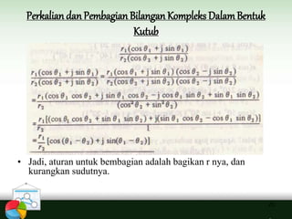 Perkalian danPembagian Bilangan Kompleks DalamBentuk
Kutub
23
• Jadi, aturan untuk bembagian adalah bagikan r nya, dan
kurangkan sudutnya.
 