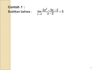 82
Contoh 1 :
Buktikan bahwa : 5
2z
2z3z2
lim
2
2z
=
−
−−
→
 