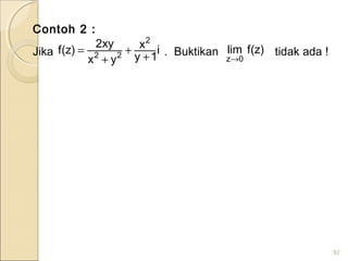Contoh 2 :
Jika . Buktikan tidak ada !
92
i
1y
x
yx
xy2
)z(f
2
22 +
+
+
= )z(flim
0z→
 