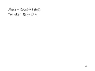 Jika z = r(cos + i sin ).
Tentukan f(z) = z2 + i




                            67
 