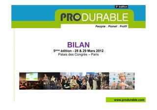 BILAN
5ème édition - 28 & 29 Mars 2012
   Palais des Congrès – Paris




                                   www.produrable.com
 