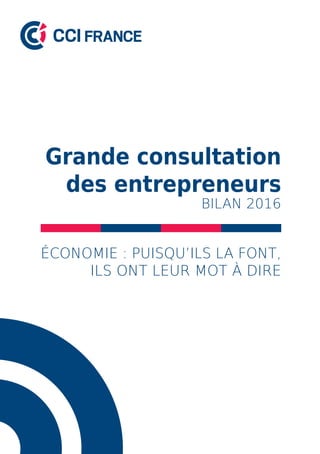 Grande consultation
des entrepreneurs
BILAN 2016
ÉCONOMIE : PUISQU’ILS LA FONT,
ILS ONT LEUR MOT À DIRE
 