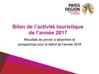 Bilan de l’activité touristique
de l’année 2017
Résultats de janvier à décembre et
perspectives pour le début de l’année 2018
 