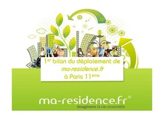 1er bilan du déploiement de
      ma-residence.fr
       à Paris 11ème
 