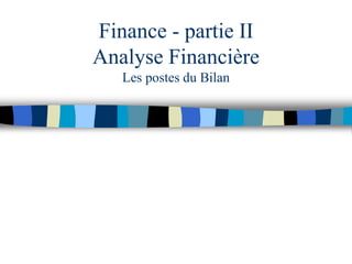 Finance - partie II
Analyse Financière
Les postes du Bilan
 