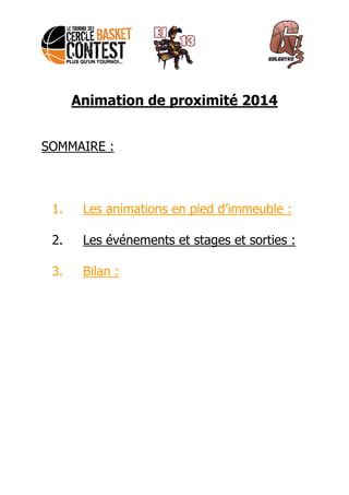 Animation de proximité 2014 
SOMMAIRE : 
1. Les animations en pied d’immeuble : 
2. Les événements et stages et sorties : 
3. Bilan : 
 