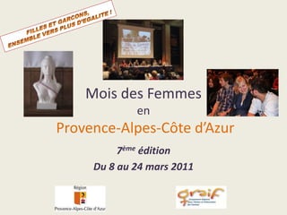 FILLES ET GARCONS, ENSEMBLE VERS PLUS D’EGALITE ! Mois des Femmesen Provence-Alpes-Côte d’Azur 7ème édition Du 8 au 24 mars 2011 