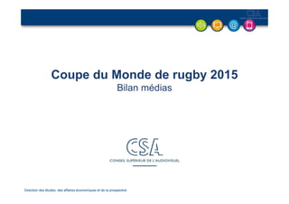 DEP – Pierre PETILLAULT, Didier GUILLOUX, Bernard CELLI – 20/10/2006Décembre 2008
Direction des études, des affaires économiques et de la prospective
Coupe du Monde de rugby 2015
Bilan médias
 