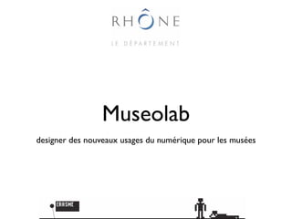 Museolab
designer des nouveaux usages du numérique pour les musées
 