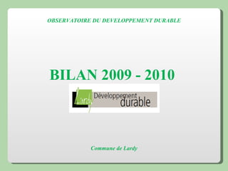 OBSERVATOIRE DU DEVELOPPEMENT DURABLE BILAN 2009 - 2010  Commune de Lardy 