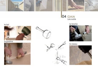 Les outils

le bol         la broche




la gradine
               le ciseau
 