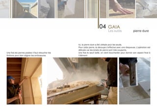 Les outils                pierre dure



                                                    Ici, la pierre dure a été utilisée pour les seuils.
                                                    Pour cette pierre, la découpe s’effectue avec une disqueuse. L’opération est
                                                    délicate car les éclats de pierre sont très coupants.
Une fois les pierres posées il faut retoucher les   Une fois le seuil taillé, on vient boucharder pour donner son aspect final à
finitions pour bien aligner les embrasures          l’élément
 