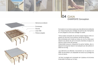 CHARPENTE Conception
Eléments de débord

Entretoises
Poutres              Conception d’une toiture plate avec des éléments de débords
Lisse OSB            sur chaque façade pour protéger les pierres des intempéries
Poteaux pergola      et une pergola au Sud pour protéger du soleil.

                     -Toiture plate composée de poutres toutes longueur (9m) re-
                     posant sur les trois murs porteurs (4m50 de portée).
                     Des entretoises sont mises au niveau du mur du milieu pour
                     séparer les pièces de part et d’autre (chambre et séjour) et
                     assurer l’écart entre les poutres.
                     L’étanchéité recouvre uniquement la partie habitée, elle re-
                     descend le long des lisses et est plaquée par des pièces en
                     OSB tout le long.

                     -Les éléments de débords s’accrochent sur le pourtour en
                     OSB. Ils permettent une dépassée de toiture qui protège les
                     murs en pierre.

                     -Au Sud, la pergola est composée de 4 poteaux et de lames
                     brise-soleil inclinées sur le haut.
 