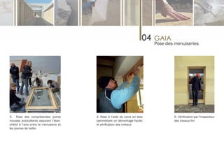 Pose des menuiseries




3. Pose des compribandes (joints         4. Pose à l’aide de coins en bois           5. Vérification par l’inspecteur
mousse autocollants assurant l’étan-     (permettant un démontage facile)            des travaux fini
chéité à l’aire entre la menuiserie et   et vérification des niveaux
les pierres de taille)
 