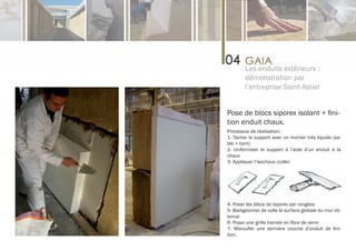 Les enduits extérieurs :
        démonstration par
        l’entreprise Saint-Astier


Pose de blocs siporex isolant + fini-
tion enduit chaux.
Processus de réalisation:
1- Tacher le support avec un mortier très liquide (sa-
ble + liant)
2- Uniformiser le support à l’aide d’un enduit à la
chaux
3- Appliquer l’isochaux (colle)




4- Poser les blocs de siporex par rangées
5- Badigeonner de colle la surface globale du mur ob-
tenue
6- Poser une grille tramée en fibre de verre
7- Maroufler une dernière couche d’enduit de fini-
tion.
 