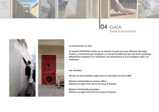 Tests d’étanchéité



Le déroulement du test :

La société COPROTEC arrivée sur le chantier le jeudi soir pour effectuer des tests
d’essai, a commencé par remplacer un ouvrant du bâtiment par une porte soufflante
(BlowerDoor) équipée d’un ventilateur, de manomètres et d’un analyseur relié à un
ordinateur.



Les résultats :

Niveaux de perméabilité exigés dans le neuf selon la norme BBC:

Maisons individuelles en secteur diffus :
Inférieur ou égal à 0,6 m3/(h.m²) sous 4 Pascals

Maisons individuelles groupées :
Inférieur ou égal à 0,6 m3/(h.m²)sous 4 Pascals
 