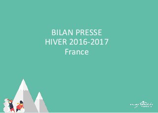 BILAN PRESSE
HIVER 2016-2017
France
 