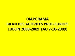 DIAPORAMA BILAN DES ACTIVITÉS PROF-EUROPE LUBLIN 2008-2009  (AU 7-10-2009) 