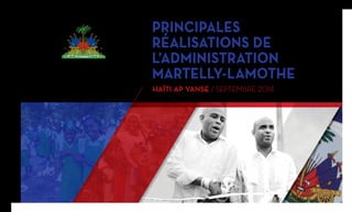 PRINCIPALES 
RéALISAtIoNS dE 
L’AdMINIStRAtIoN 
MARtELLY-LAMotHE 
Haïti ap Vanse / SEPTEMBRE 2014 
GOUVERNEMENT DE LA 
RÉpUbLiQUE D’HAÏTi 
 