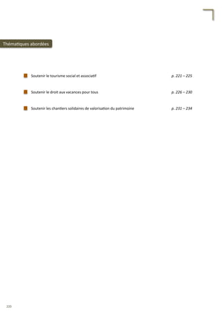 Soutenir	
  le	
  tourisme	
  social	
  et	
  associa/f	
  
Soutenir	
  le	
  droit	
  aux	
  vacances	
  pour	
  tous	
  
Soutenir	
  les	
  chan/ers	
  solidaires	
  de	
  valorisa/on	
  du	
  patrimoine	
  
p.	
  221	
  –	
  225	
  	
  
p.	
  226	
  –	
  230	
  	
  
p.	
  231	
  –	
  234	
  	
  
220	
  
Théma/ques	
  abordées	
  
 